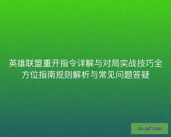 英雄联盟重开指令详解与对局实战技巧全方位指南规则解析与常见问题答疑